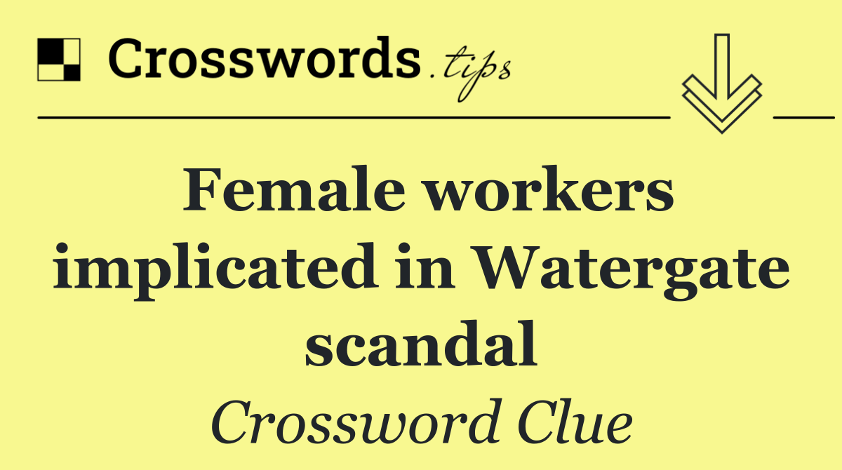 Female workers implicated in Watergate scandal