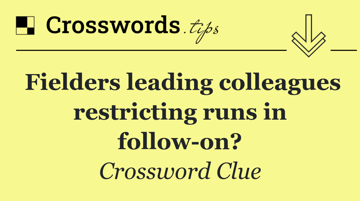 Fielders leading colleagues restricting runs in follow on?