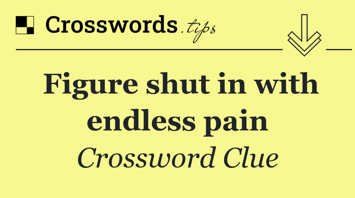 Figure shut in with endless pain