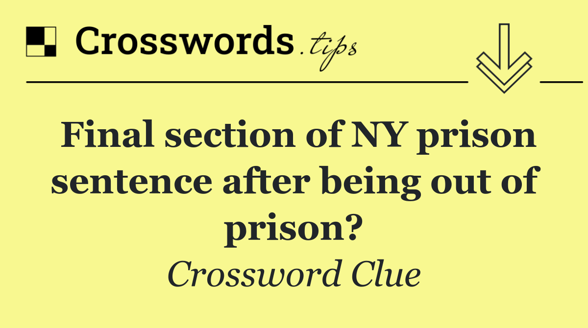 Final section of NY prison sentence after being out of prison?