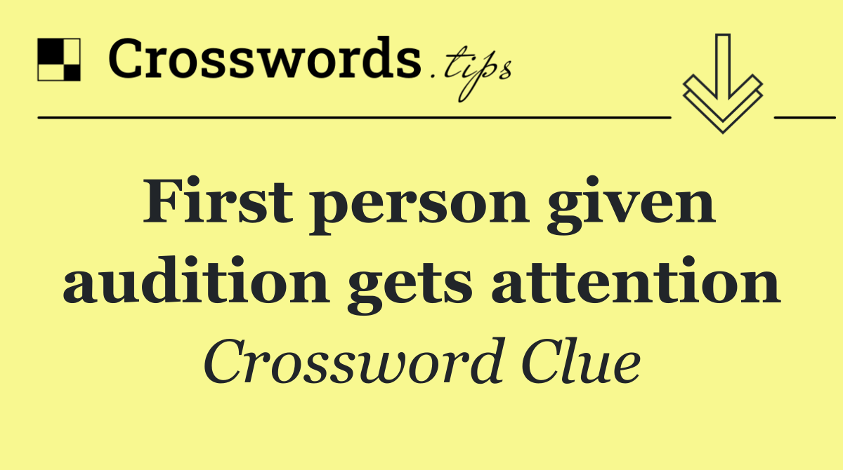 First person given audition gets attention