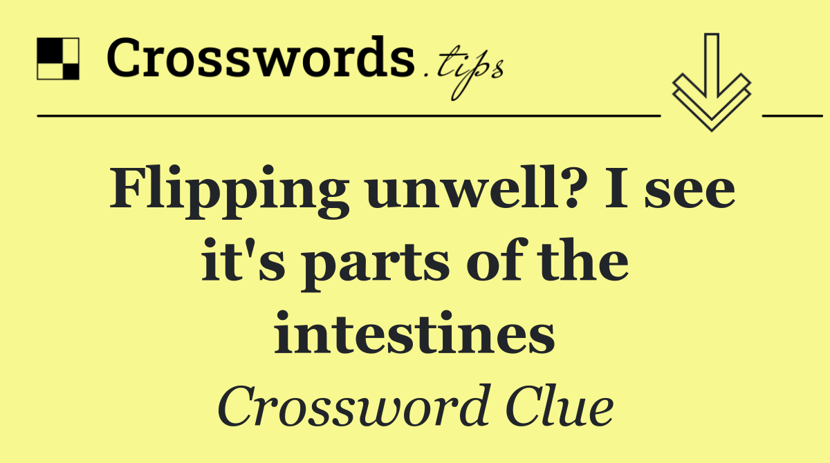 Flipping unwell? I see it's parts of the intestines