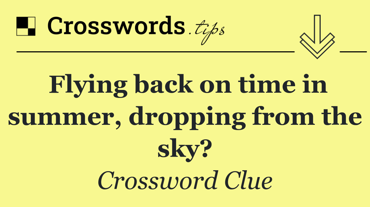 Flying back on time in summer, dropping from the sky?