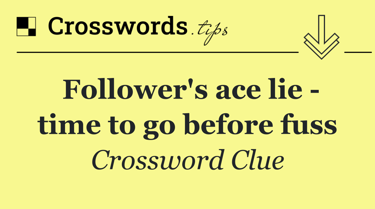 Follower's ace lie   time to go before fuss