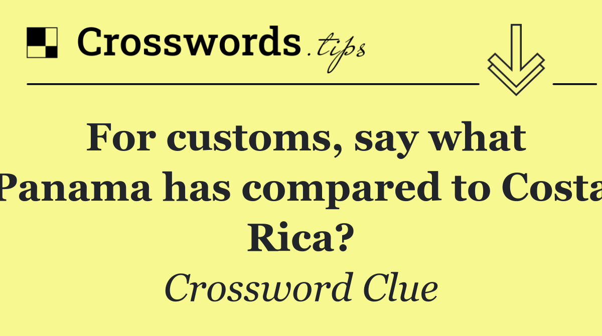 For customs, say what Panama has compared to Costa Rica?