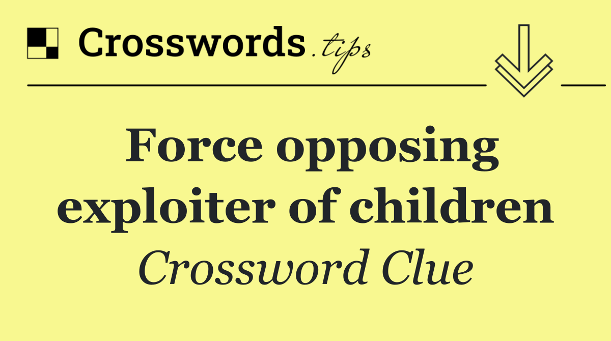 Force opposing exploiter of children