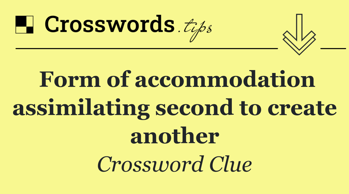 Form of accommodation assimilating second to create another