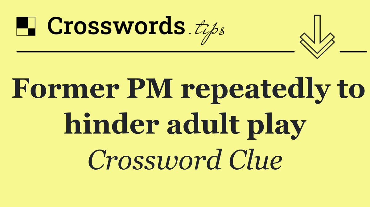 Former PM repeatedly to hinder adult play