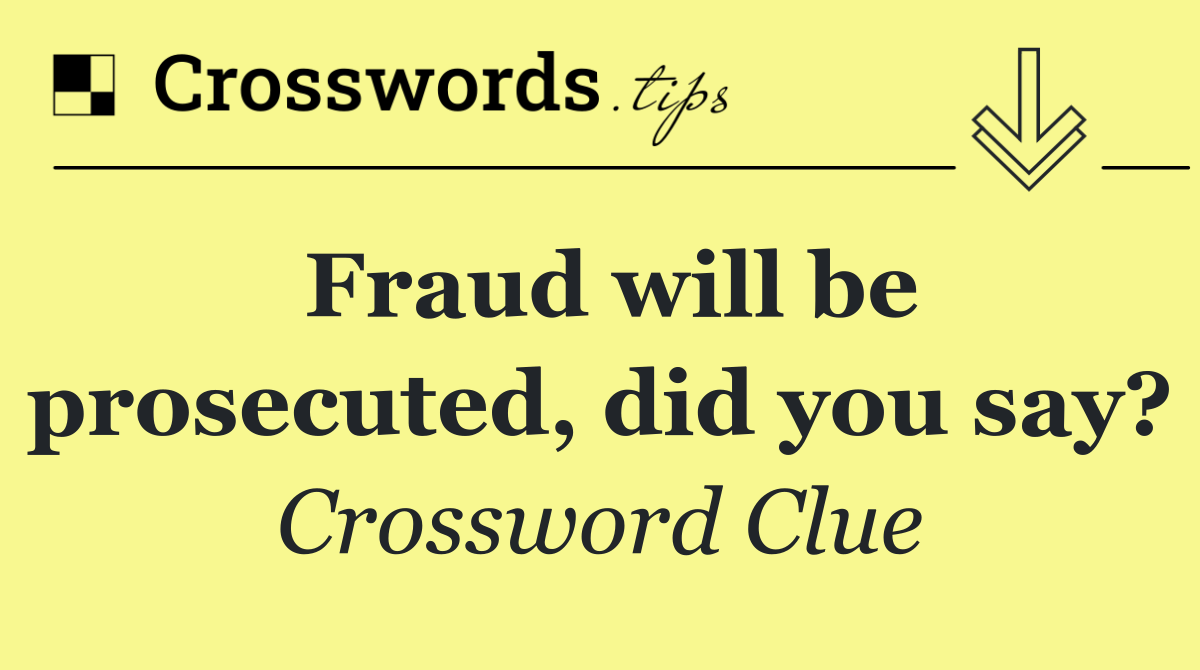 Fraud will be prosecuted, did you say?