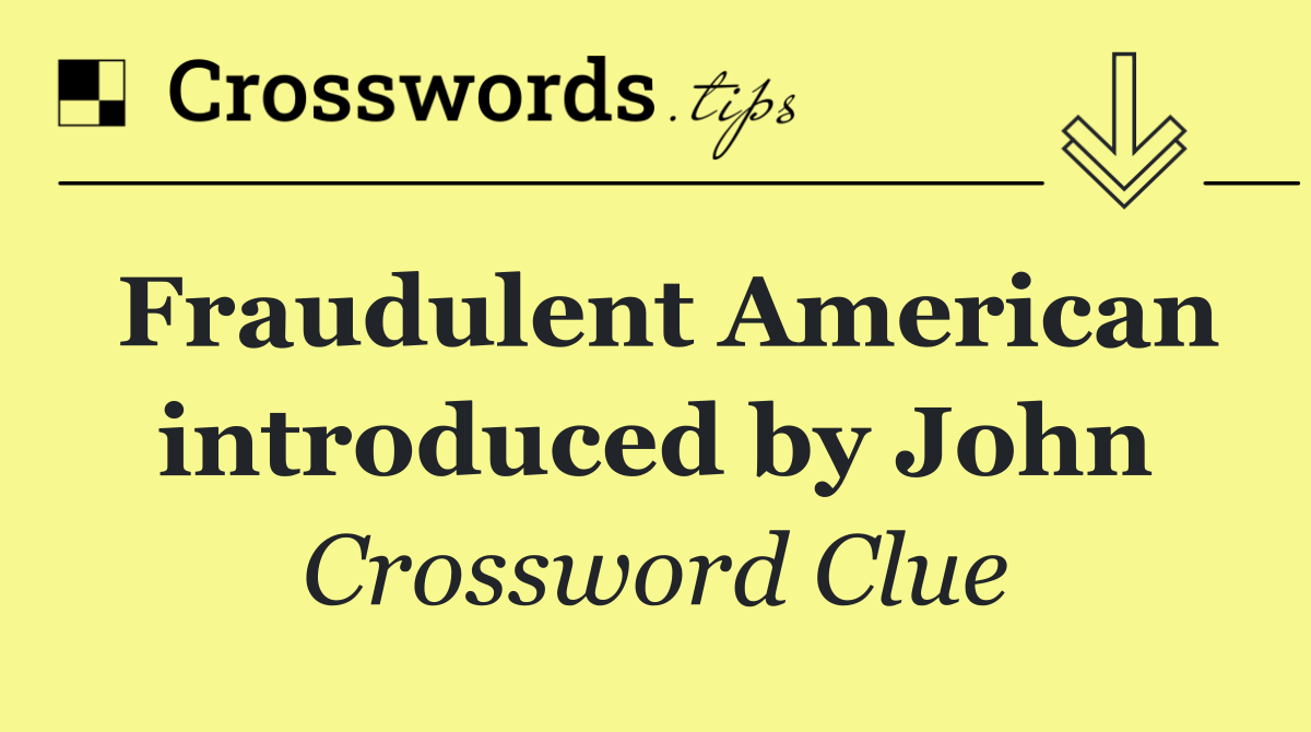 Fraudulent American introduced by John