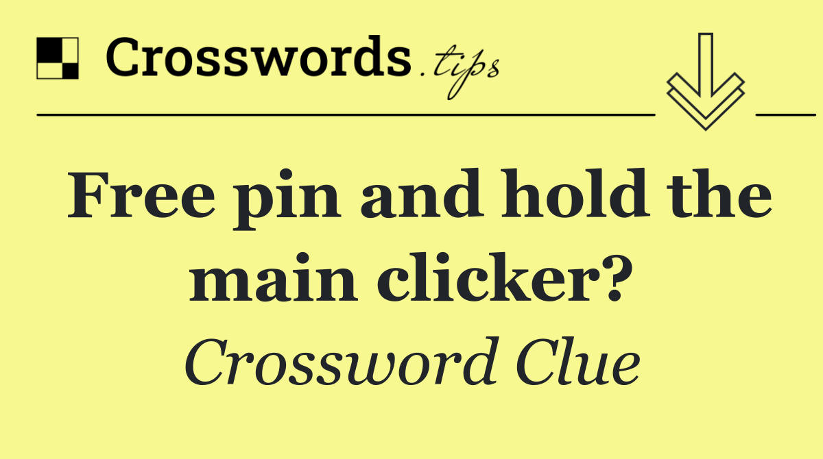 Free pin and hold the main clicker?