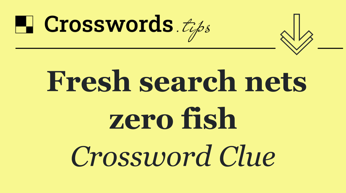 Fresh search nets zero fish