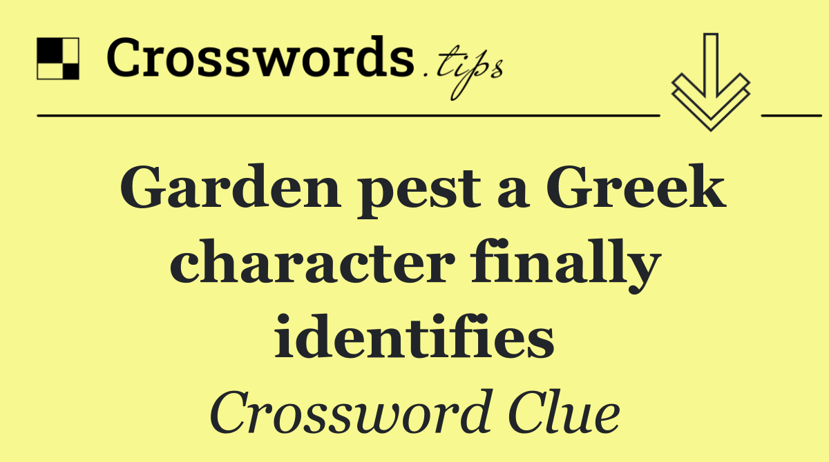 Garden pest a Greek character finally identifies