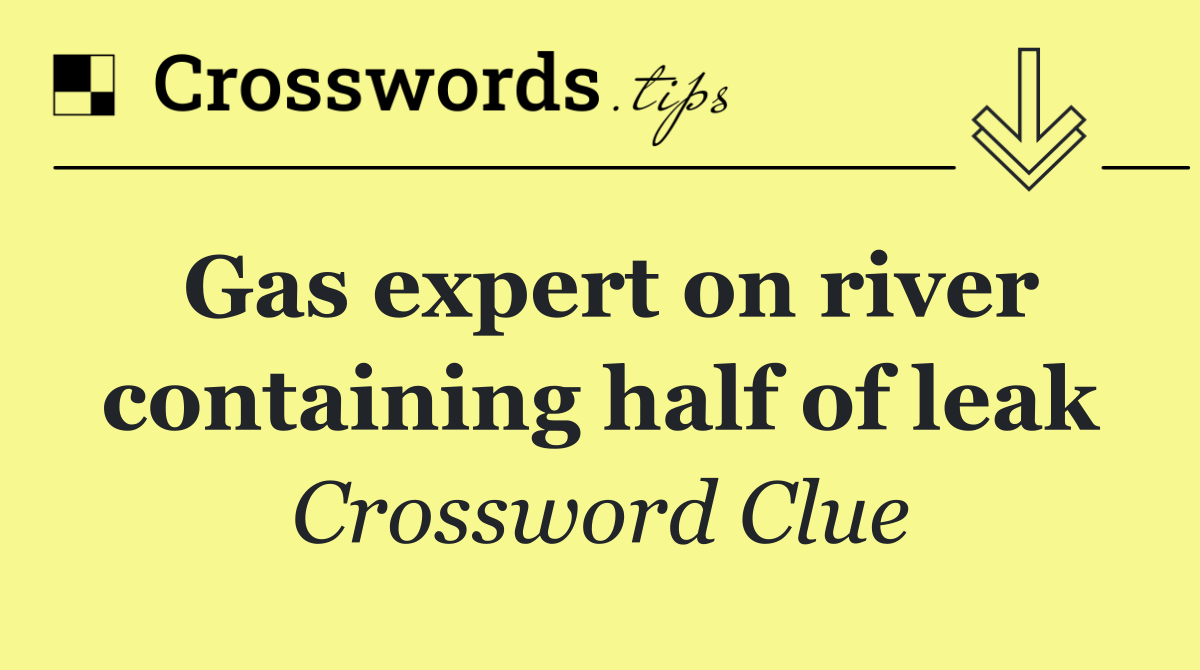 Gas expert on river containing half of leak