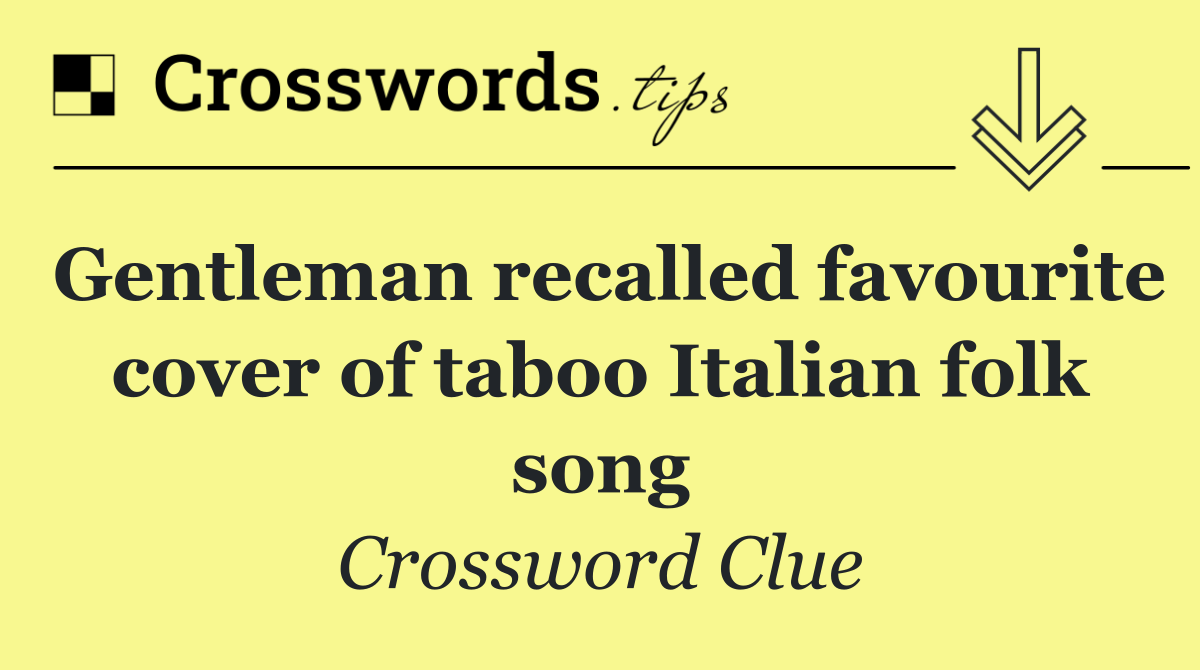 Gentleman recalled favourite cover of taboo Italian folk song