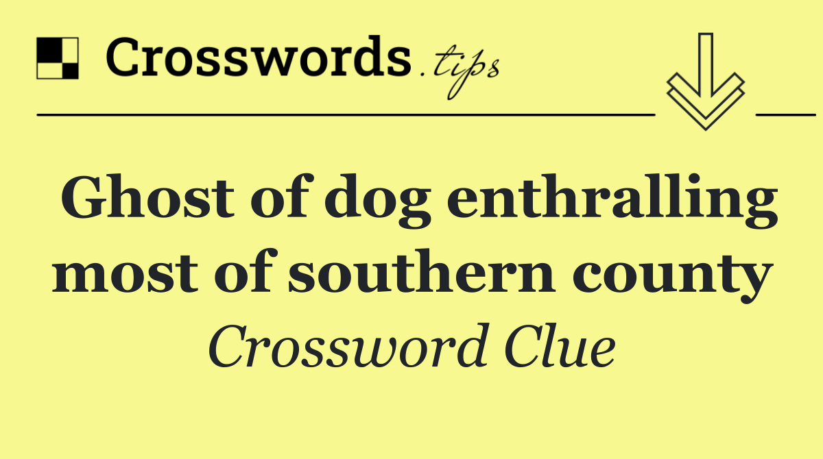 Ghost of dog enthralling most of southern county