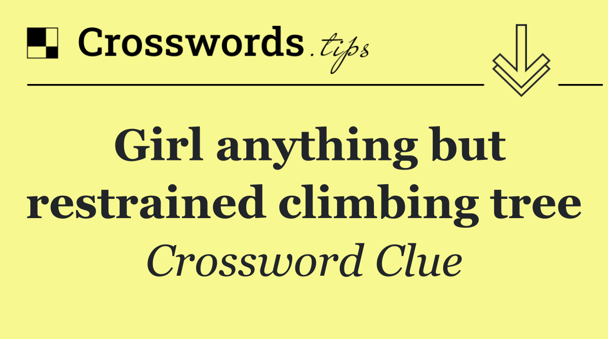 Girl anything but restrained climbing tree