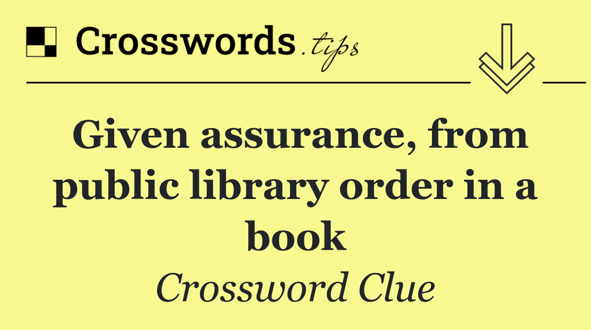 Given assurance, from public library order in a book