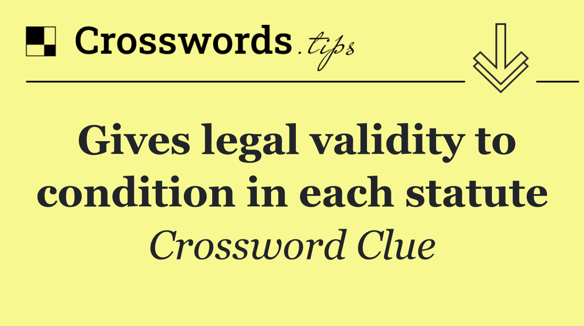 Gives legal validity to condition in each statute