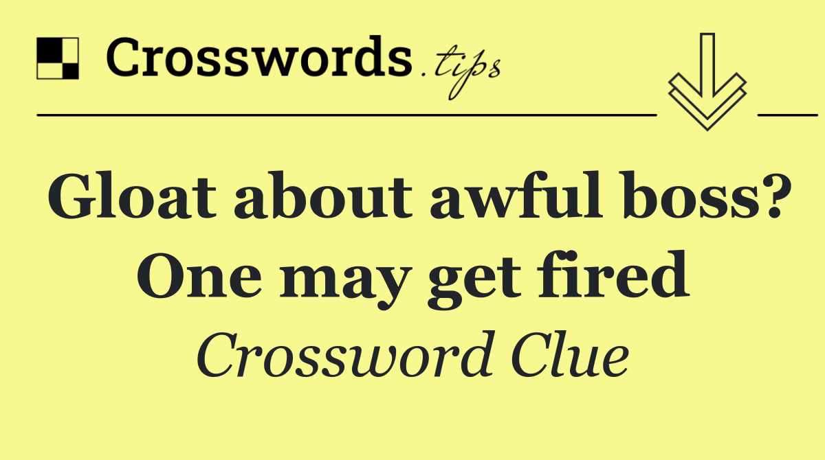 Gloat about awful boss? One may get fired