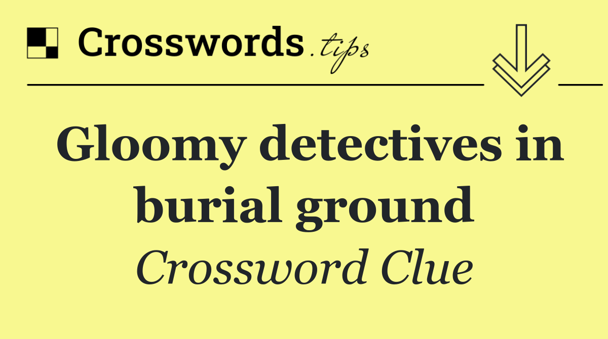 Gloomy detectives in burial ground