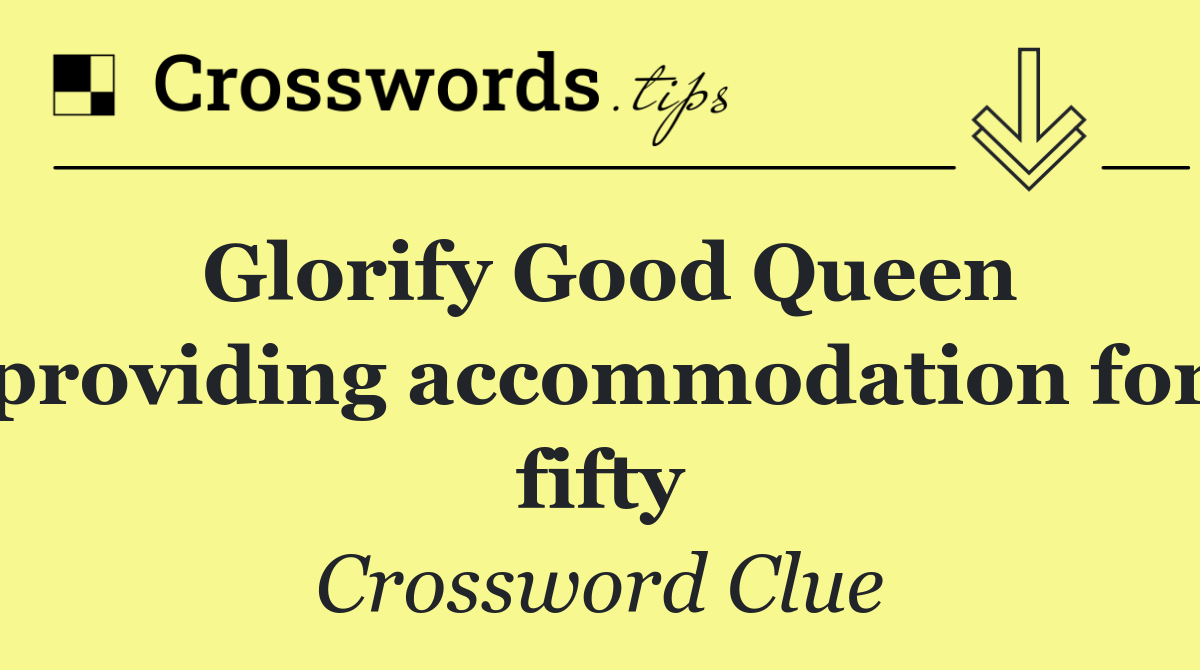 Glorify Good Queen providing accommodation for fifty