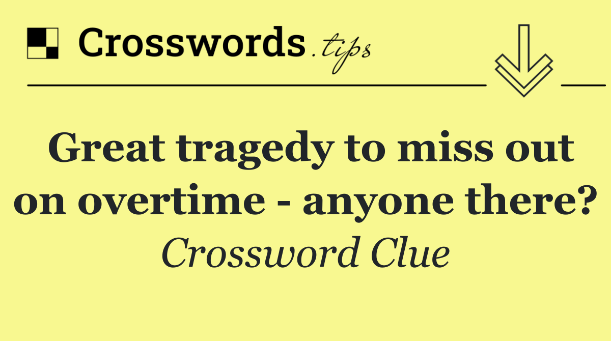 Great tragedy to miss out on overtime   anyone there?