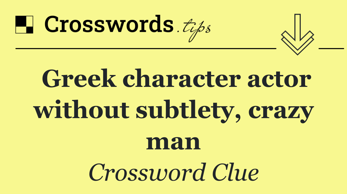 Greek character actor without subtlety, crazy man