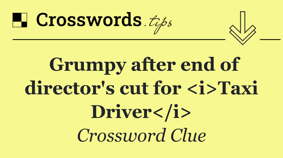 Grumpy after end of director's cut for <i>Taxi Driver</i>