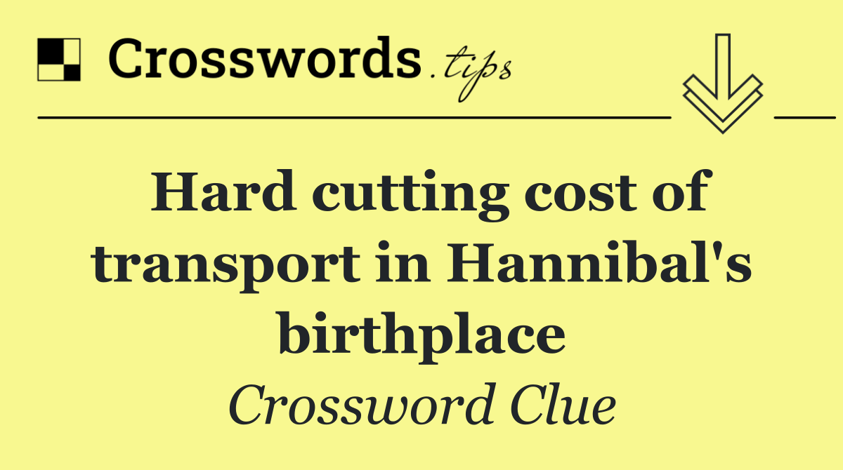 Hard cutting cost of transport in Hannibal's birthplace