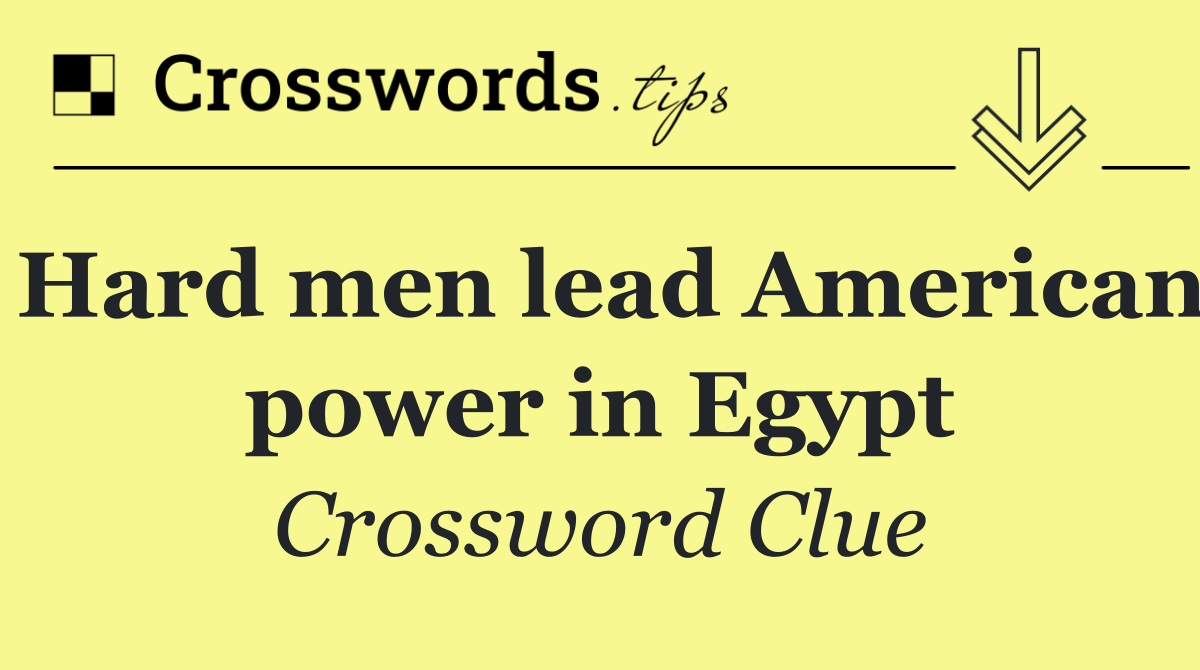 Hard men lead American power in Egypt