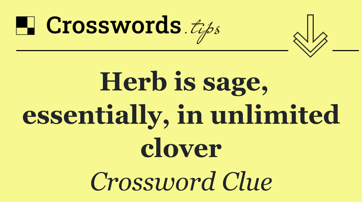 Herb is sage, essentially, in unlimited clover