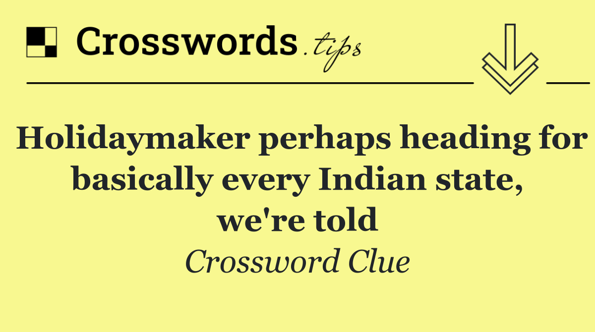 Holidaymaker perhaps heading for basically every Indian state, we're told