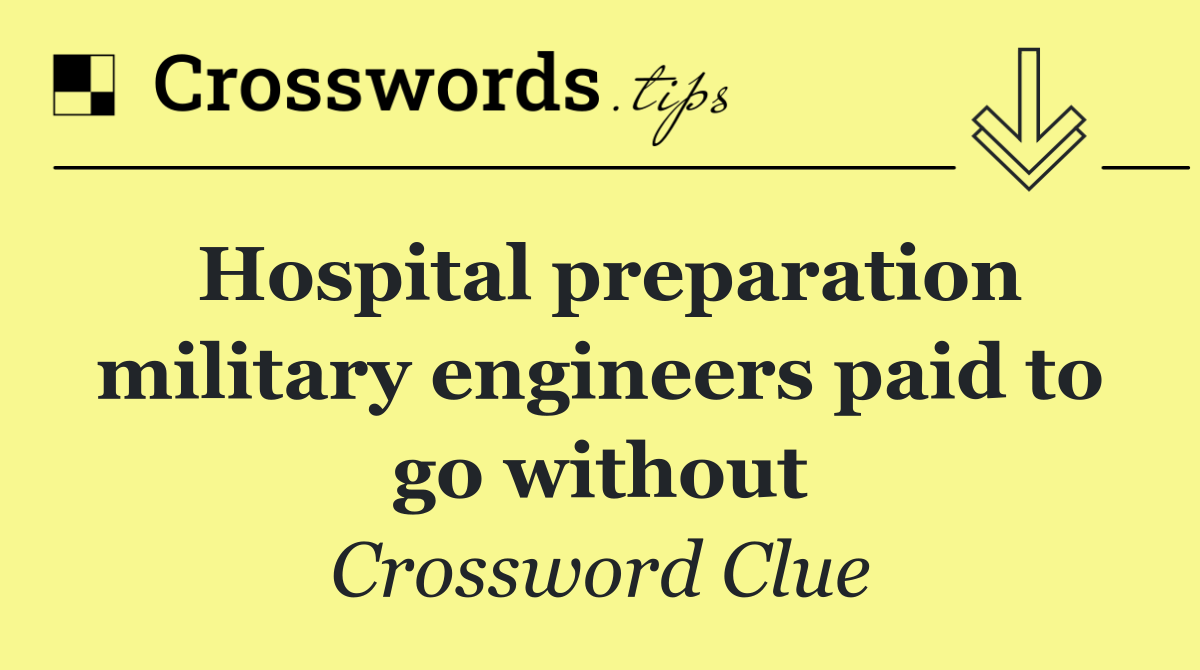 Hospital preparation military engineers paid to go without