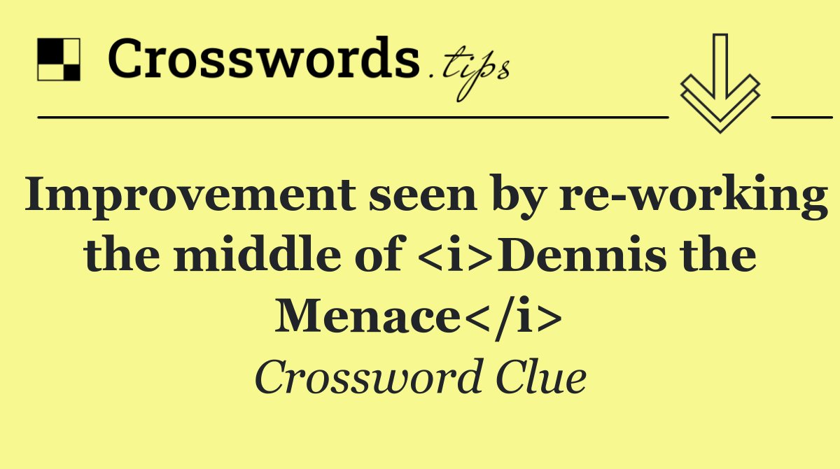 Improvement seen by re working the middle of <i>Dennis the Menace</i>