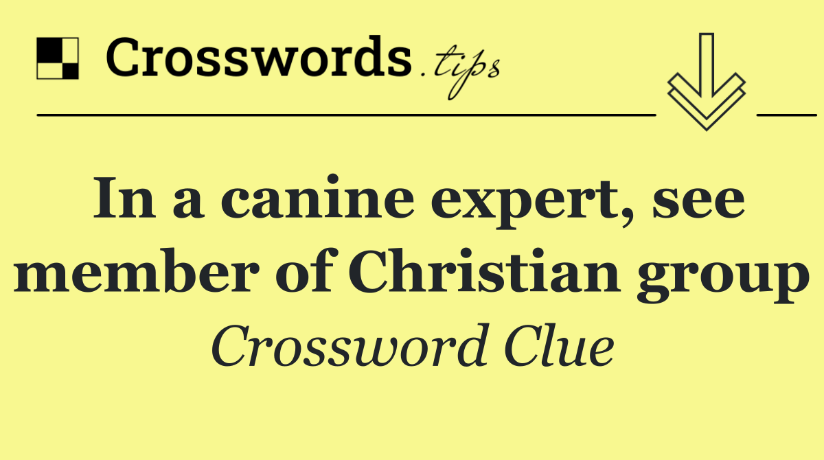 In a canine expert, see member of Christian group