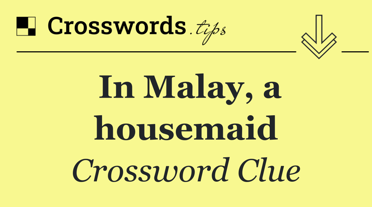 In Malay, a housemaid