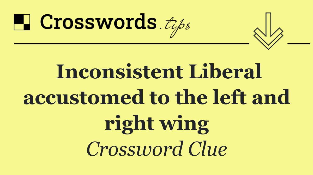 Inconsistent Liberal accustomed to the left and right wing