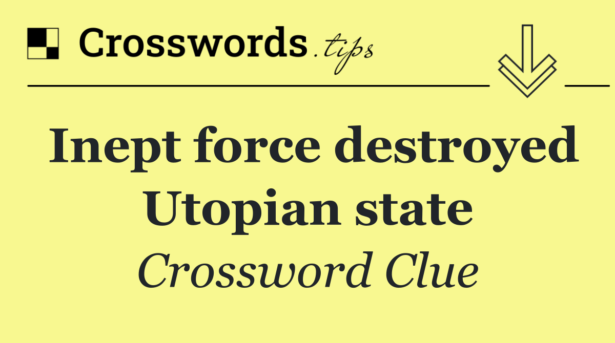 Inept force destroyed Utopian state