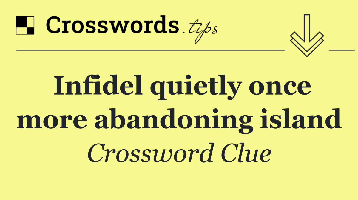 Infidel quietly once more abandoning island