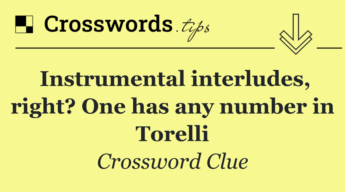 Instrumental interludes, right? One has any number in Torelli