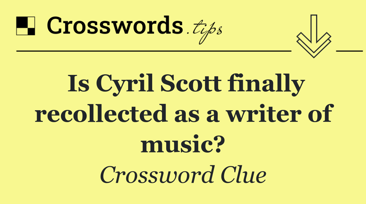 Is Cyril Scott finally recollected as a writer of music?