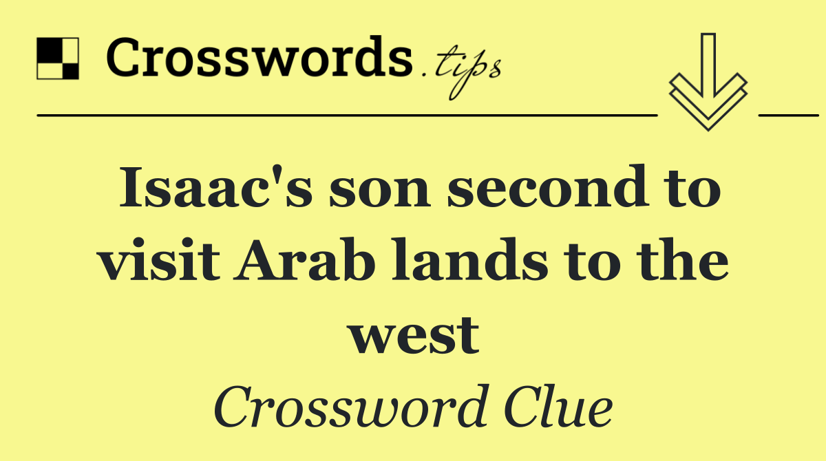 Isaac's son second to visit Arab lands to the west