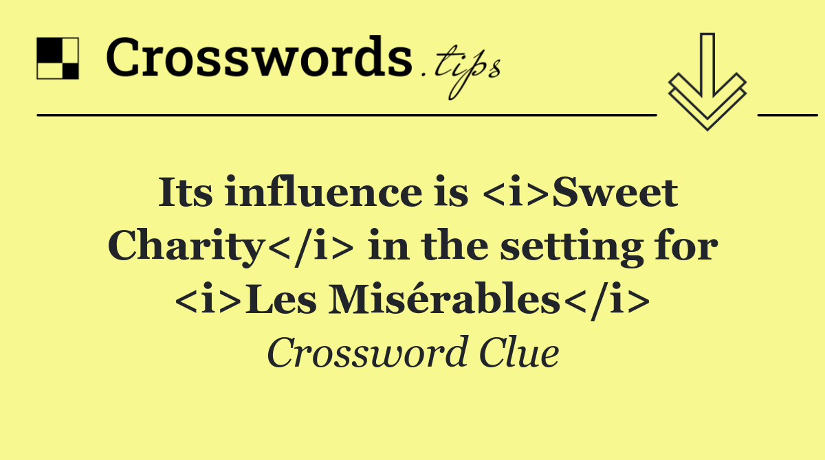 Its influence is <i>Sweet Charity</i> in the setting for <i>Les Misérables</i>