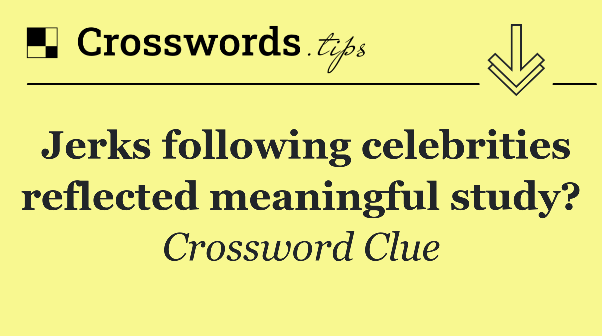 Jerks following celebrities reflected meaningful study?