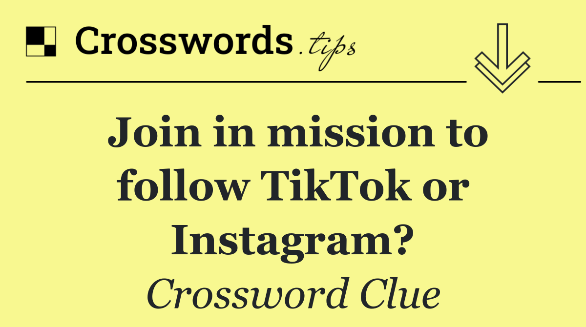 Join in mission to follow TikTok or Instagram?