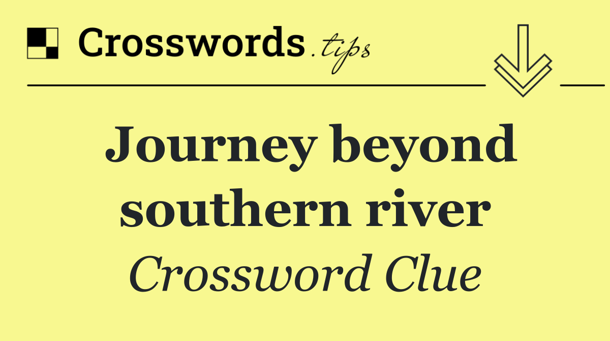 Journey beyond southern river