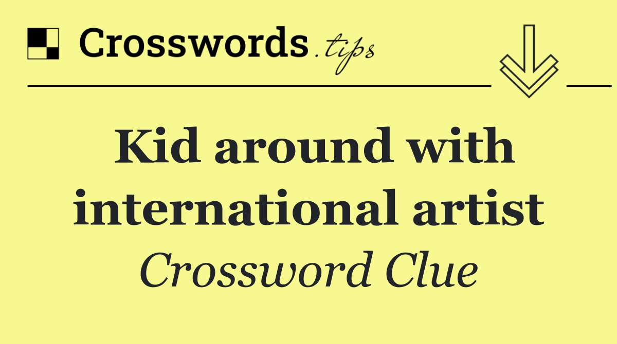 Kid around with international artist