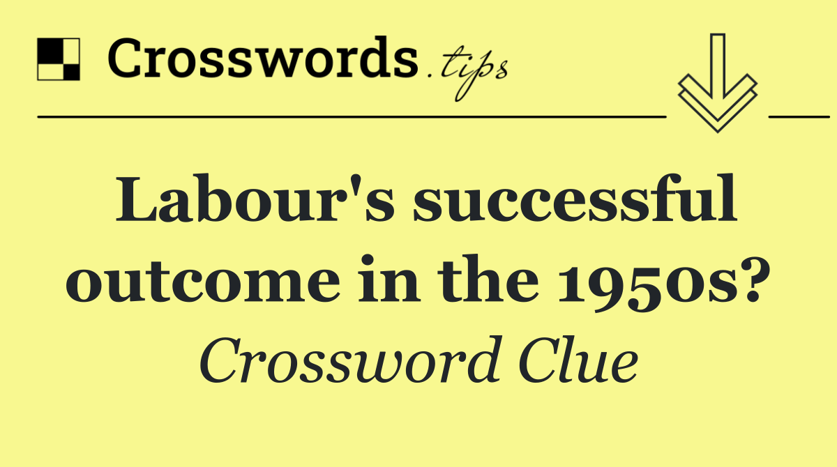 Labour's successful outcome in the 1950s?