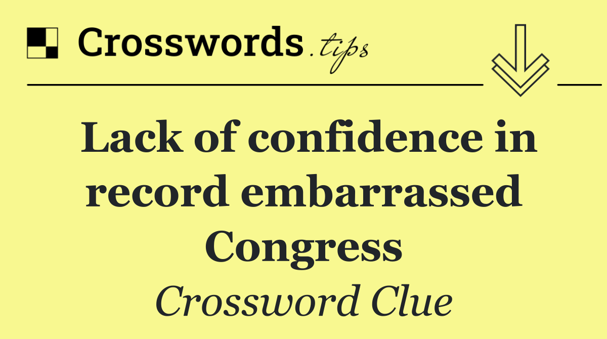 Lack of confidence in record embarrassed Congress